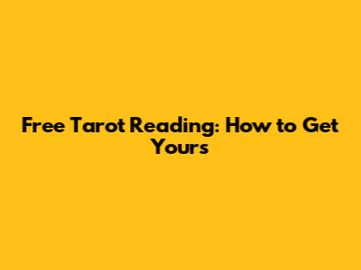 Free Tarot Reading: How to Get Yours