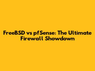 FreeBSD vs pfSense: The Ultimate Firewall Showdown