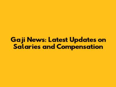 Gaji News: Latest Updates on Salaries and Compensation