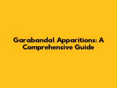 Garabandal Apparitions: A Comprehensive Guide