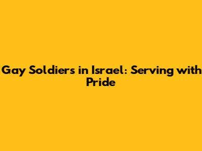 Gay Soldiers in Israel: Serving with Pride