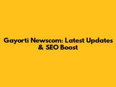 Gayorti Newscom: Latest Updates & SEO Boost