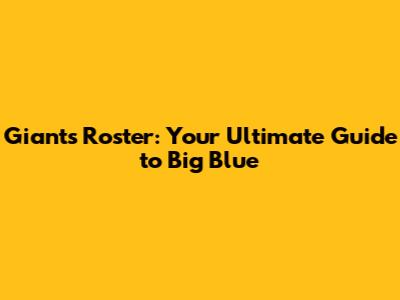 Giants Roster: Your Ultimate Guide to Big Blue