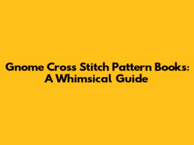 Gnome Cross Stitch Pattern Books: A Whimsical Guide