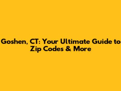 Goshen, CT: Your Ultimate Guide to Zip Codes & More