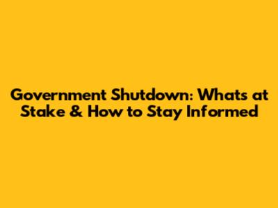 Government Shutdown: What's at Stake & How to Stay Informed