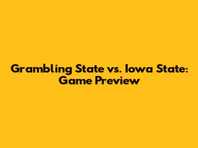Grambling State vs. Iowa State: Game Preview