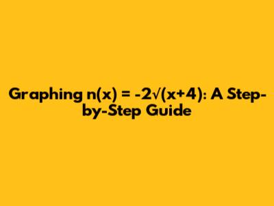 Graphing n(x) = -2√(x+4): A Step-by-Step Guide