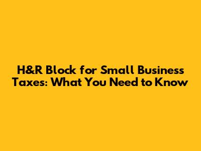 H&R Block for Small Business Taxes: What You Need to Know