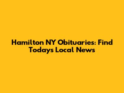 Hamilton NY Obituaries: Find Today's Local News
