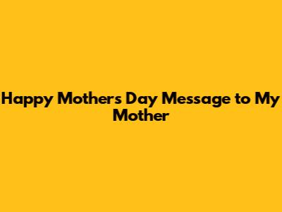 Happy Mother's Day Message to My Mother