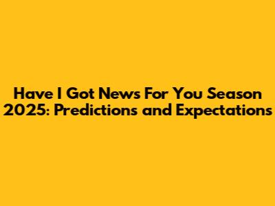 Have I Got News For You Season 2025: Predictions and Expectations