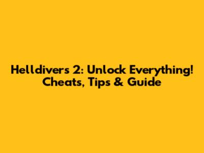 Helldivers 2: Unlock Everything! Cheats, Tips & Guide