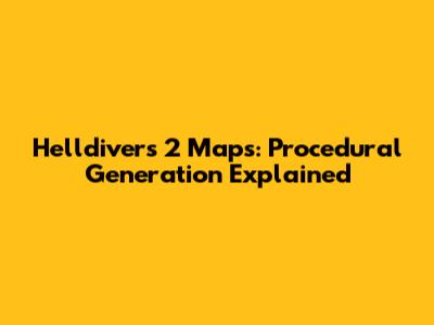 Helldivers 2 Maps: Procedural Generation Explained
