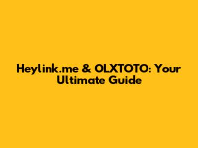Heylink.me & OLXTOTO: Your Ultimate Guide