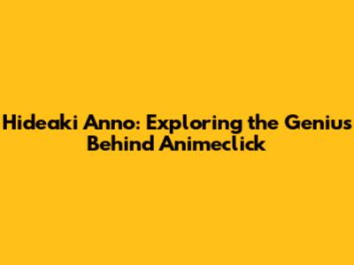 Hideaki Anno: Exploring the Genius Behind Animeclick