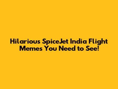 Hilarious SpiceJet India Flight Memes You Need to See!