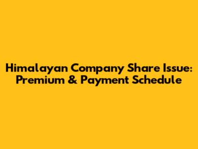 Himalayan Company Share Issue: Premium & Payment Schedule