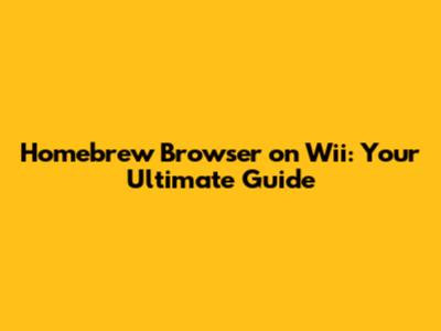 Homebrew Browser on Wii: Your Ultimate Guide