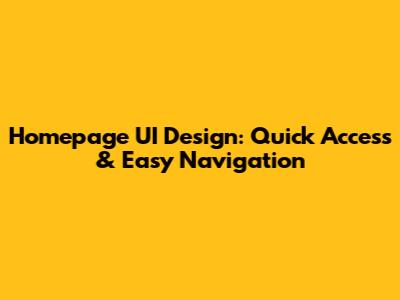 Homepage UI Design: Quick Access & Easy Navigation