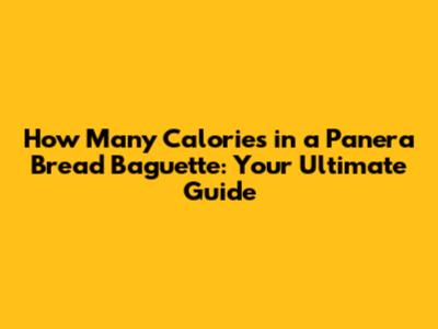 How Many Calories in a Panera Bread Baguette: Your Ultimate Guide