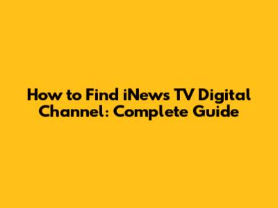 How to Find iNews TV Digital Channel: Complete Guide
