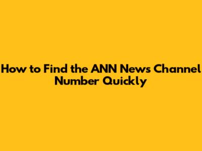 How to Find the ANN News Channel Number Quickly