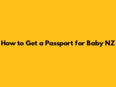 How to Get a Passport for Baby NZ