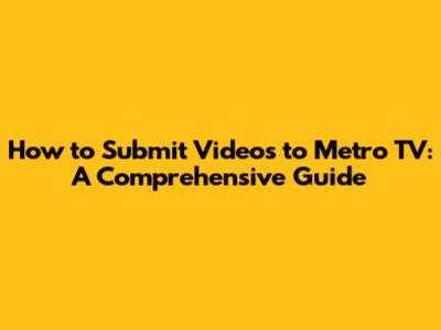 How to Submit Videos to Metro TV: A Comprehensive Guide