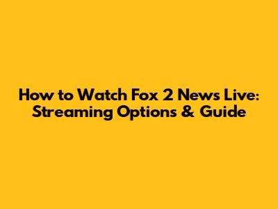 How to Watch Fox 2 News Live: Streaming Options & Guide