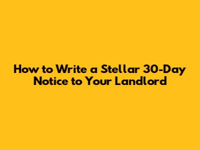 How to Write a Stellar 30-Day Notice to Your Landlord