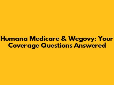 Humana Medicare & Wegovy: Your Coverage Questions Answered