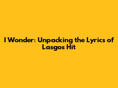 I Wonder: Unpacking the Lyrics of Lasgo's Hit