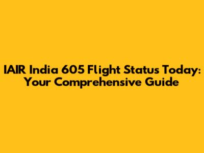 IAIR India 605 Flight Status Today: Your Comprehensive Guide