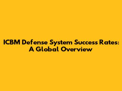 ICBM Defense System Success Rates: A Global Overview