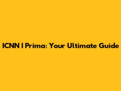 ICNN I Prima: Your Ultimate Guide