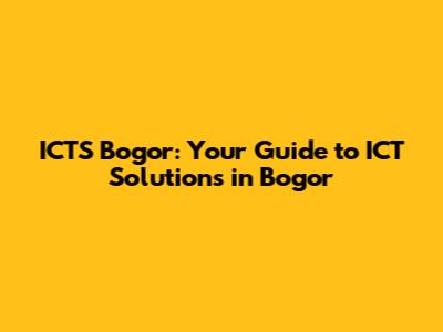 ICTS Bogor: Your Guide to ICT Solutions in Bogor