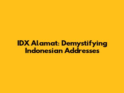 IDX Alamat: Demystifying Indonesian Addresses