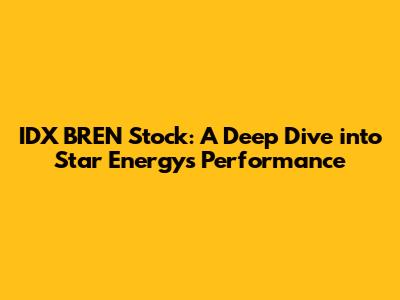 IDX BREN Stock: A Deep Dive into Star Energy's Performance
