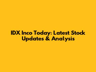 IDX Inco Today: Latest Stock Updates & Analysis