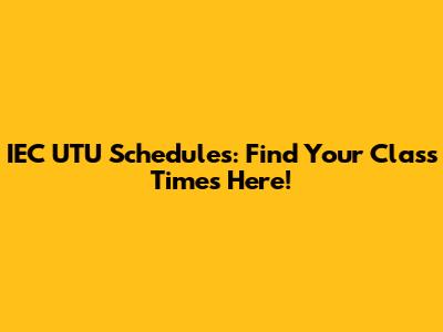 IEC UTU Schedules: Find Your Class Times Here!