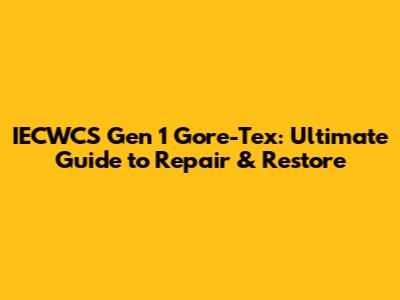 IECWCS Gen 1 Gore-Tex: Ultimate Guide to Repair & Restore