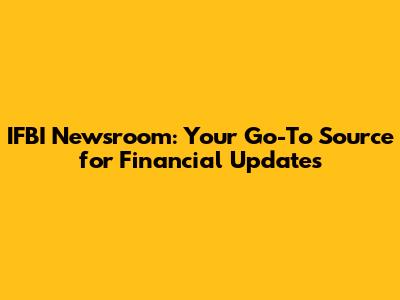 IFBI Newsroom: Your Go-To Source for Financial Updates