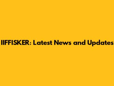 IIFFISKER: Latest News and Updates