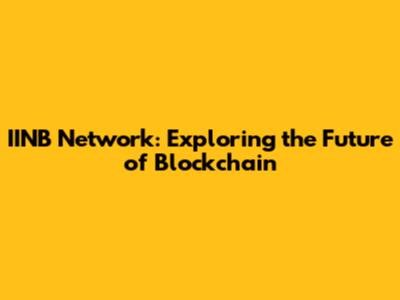 IINB Network: Exploring the Future of Blockchain