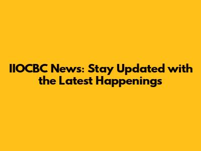 IIOCBC News: Stay Updated with the Latest Happenings