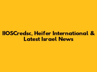 IIOSCredsc, Heifer International & Latest Israel News