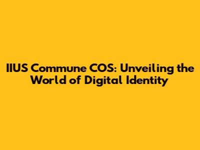 IIUS Commune COS: Unveiling the World of Digital Identity