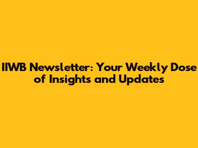IIWB Newsletter: Your Weekly Dose of Insights and Updates