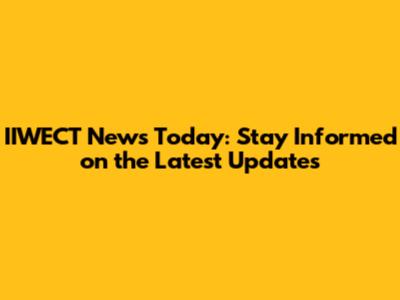 IIWECT News Today: Stay Informed on the Latest Updates